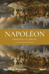 Napoleon - Gerileyiş ve Çöküşü - Son Seferlerindeki Askerî Hataları - Liberus Yayınları