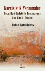 Narsisistik Yansımalar: Reşat Nuri Güntekin`in Romanlarında Aşk, Kimlik, Anadolu - Kriter Yayınları