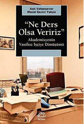 Ne Ders Olsa Veririz : Akademisyenin Vasıfsız İşçiye Dönüşmesi - 1