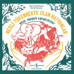 Nesli Tükenmekte Olan Hayvanlar - Nasıl Yardım Edebilirsin? - İş Bankası Kültür Yayınları