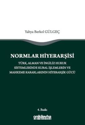 Normlar Hiyerarşisi: Türk, Alman ve İngiliz Hukuk Sistemlerinde Kural İşlemlerin ve Mahkeme Kararlarının Hiyerarşik Gücü - 1