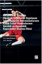 Normobarik Ortamlarda Hipoksik Koşullarda Uygulanan Tekrarlı Sprint Antrenmanlarının Kadın Futsal Oyuncularının Aerobik ve Anaerobik Kapasiteleri Üzerine Etkisi - Gazi Kitabevi