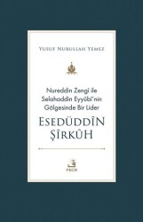 Nureddin Zengi ile Selahaddin Eyyubi’nin Gölgesinde Bir Lider Esedüddin Şirkuh - Fecr Yayınları