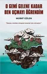 O Gemi Gelene Kadar Ben Uçmayı Öğrendim - İndigo Kitap
