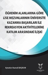 Öğrenim Alanlarına Göre Lise Mezunlarının Üniversite Kazanma Başarıları ile Rekreasyon Aktivitelerine Katılım Arasındaki İlişki - Akademisyen Kitabevi
