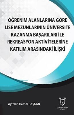 Öğrenim Alanlarına Göre Lise Mezunlarının Üniversite Kazanma Başarıları ile Rekreasyon Aktivitelerine Katılım Arasındaki İlişki - 1