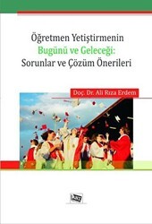 Öğretmen Yetiştirmenin Bugünü ve Geleceği: Sorunlar ve Çözüm Önerileri - Anı Yayıncılık