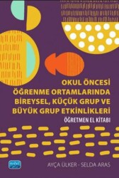 Okul Öncesi Öğrenme Ortamlarında Bireysel, Küçük Grup ve Büyük Grup Etkinlikleri - Öğretmen El Kitabı - Nobel Akademik Yayıncılık
