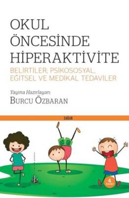 Okul Öncesinde Hiperaktivite - Belirtiler; Psikososyal, Eğitsel ve Medikal Tedaviler - 1
