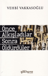 Önce Alkışladılar Sonra Öldürdüler - Gülhane Yayınları