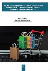 Online Alışverişte Fomo Kaçırma Korkusu`nun Plansız Satın Alma ve Satın Alma Sonrası Pişmanlık Davranışına Etkileri - Dora Basım Yayın