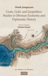 Onnik Jamgocyan Grain, Gold, and Geopolitics: Studies in Ottoman Economic and Diplomatic History - Kitabevi Yayınları