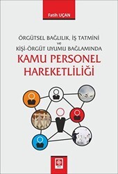 Örgütsel Bağlılık İş Tatmini ve Kişi Örgüt Uyumu Bağlamında Kamu Personel Hareketliliği - Ekin Basım Yayın
