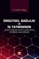 Örgütsel Bağlılık ve İş Tatmininin İşten Ayrılma Niyeti Üzerindeki Etkisinin İncelenmesi - Nobel Bilimsel Eserler