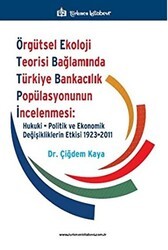 Örgütsel Ekoloji Teorisi Bağlamında Türkiye Bankacılık Popülasyonunun İncelenmesi: Hukuki, Politik ve Ekonomik Değişikliklerin Etkisi 1923-2011 - Türkmen Kitabevi