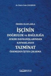 Örnek Olaylarla İşçinin Doğruluk ve Bağlılığa Aykırı Davranışlarından Kaynaklanan Tazminat Ödemeden İşten Çıkarma - Platon Hukuk