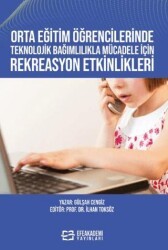 Orta Eğitim Öğrencilerinde Teknolojik Bağımlılıkla Mücadele İçin Rekreasyon Etkinlikleri - Efe Akademi Yayınları