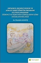 Ortaokul Seçmeli Hukuk ve Adalet Dersi Öğretim Programı ve Uygulamasının Öğrenci ve Öğretmen Görüşlerine Göre Değerlendirilmesi - Hiperlink Yayınları