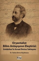Oryantalist Bilim Anlayışının Eleştirisi: Goldziher`in Kıraat İlmine Yaklaşımı - Kitap Dünyası Yayınları