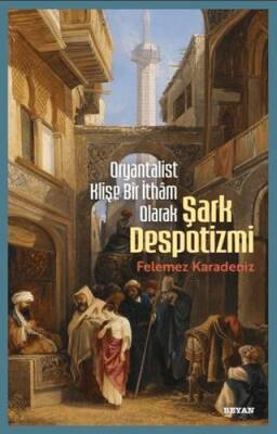 Oryantalist Klişe Bir İthâm Olarak Şark Despotizmi - 1