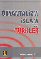 Oryantalizm İslam ve Türkler - Toker Yayınları