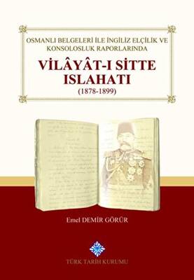 Osmanlı Belgeleri İle İngiliz Elçilik ve Konsolosluk Raporlarında Vilayat-ı Sitte Islahatı1878-1899 - 1