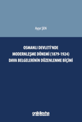 Osmanlı Devleti`nde Modernleşme Dönemi 1879-1924 Dava Belgelerinin Düzenlenme Biçimi - On İki Levha Yayınları