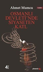 Osmanlı Devleti’nde Siyaseten Katl - Phoenix Yayınevi