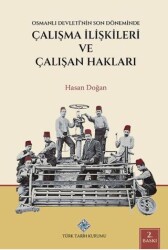 Osmanlı Devleti`nin Son Döneminde Çalışma İlişkileri ve Çalışan Hakları - Türk Tarih Kurumu Yayınları