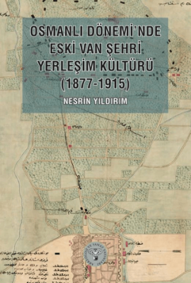 Osmanlı Dönemi’nde Eski Van Şehri Yerleşim Kültürü 1877-1915 - 1