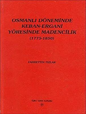 Osmanlı Döneminde Keban-Ergani Yöresinde Madencilik 1775-1850 - 1