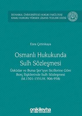Osmanlı Hukukunda Sulh Sözleşmesi - İstanbul Üniversitesi Hukuk Fakültesi Kamu Hukuku Yüksek Lisans Tezleri Dizisi No:3 - 1