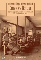 Osmanlı İmparatorluğu’nda Emek ve İktidar Tütün İşçileri, İşyeri Yöneticileri ve Devlet 1872-1912 - Koç Üniversitesi Yayınları