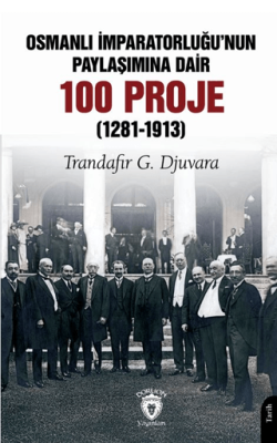 Osmanlı İmparatorluğu’nun Paylaşımına Dair 100 Proje 1281-1913 - 1