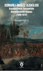 Osmanlı-İngiliz İlişkileri Karşılaştırmalı Perspektifle Başlangıcından Kopuşa 1580-1914 - Dorlion Yayınları
