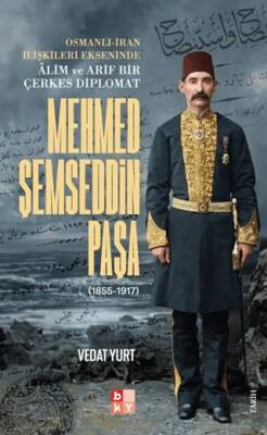 Osmanlı-İran İlişkileri Ekseninde Alim ve Arif Bir Çerkes Diplomat Mehmed Şemseddin Paşa - 1