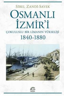 Osmanlı İzmir`i - Çokuluslu Bir Limanın Yükselişi 1840-1880 - 1