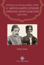 Osmanlı Kaynaklarına Göre II. Abdülhamid Dönemi Osmanlı-İran İlişkileri 1876-1909 - Türk Tarih Kurumu Yayınları
