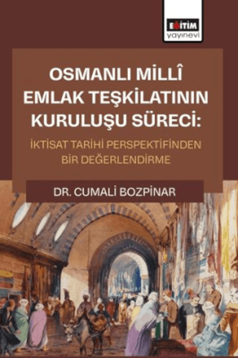 Osmanlı Millî Emlak Teşkilatının Kuruluşu Süreci: İktisat Tarihi Perspektifinden Bir Değerlendirme - 1