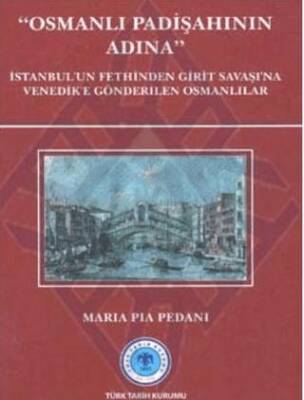 Osmanlı Padişahının Adına: İstanbul`un Fethinden Girit Savaşı`na Venedik`e Gönderilen Osmanlılar - 1