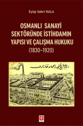 Osmanlı Sanayi Sektöründe İstihdamın Yapısı ve Çalışma Hukuku 1830-1920 - Ekin Basım Yayın