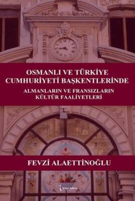 Osmanlı ve Türkiye Cumhuriyeti Başkentlerinde Almanların ve Fransızların Kültür Faaliyetleri - 1