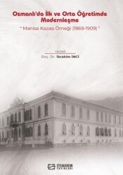 Osmanlı`da İlk ve Orta Öğretimde Modernleşme: Manisa Kazası Örneği 1869-1909 - Efe Akademi Yayınları