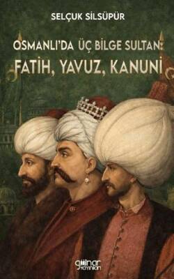Osmanlı’da Üç Bilge Sultan: Fatih, Yavuz, Kanuni - 1