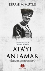 Osmanlı`dan Cumhuriyet`e Ata`yı Anlamak - Parana Yayınları