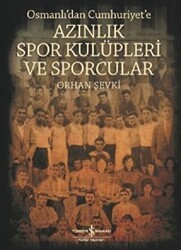 Osmanlı`dan Cumhuriyet`e Azınlık Spor Kulüpleri ve Sporcular - İş Bankası Kültür Yayınları