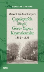 Osmanlı`dan Cumhuriyet`e Çapakçur`da Bingöl Görev Yapan Kaymakamlar 1882-1935 - Çizgi Kitabevi Yayınları