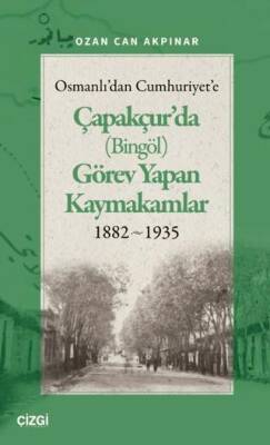 Osmanlı`dan Cumhuriyet`e Çapakçur`da Bingöl Görev Yapan Kaymakamlar 1882-1935 - 1