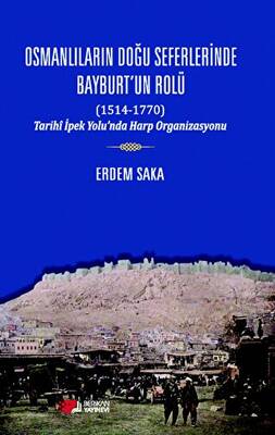 Osmanlıların Doğu Seferinde Bayburt’un Rolü 1514-1770 - 1