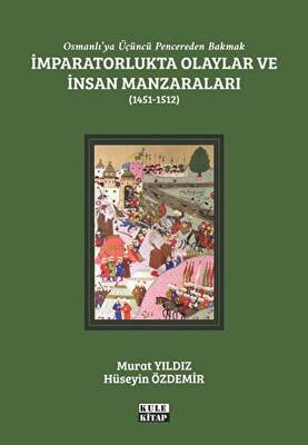 Osmanlı`ya Üçüncü Pencereden Bakmak: İmparatorlukta Olaylar ve İnsan Manzaraları 2 - 1451-1512 - 1